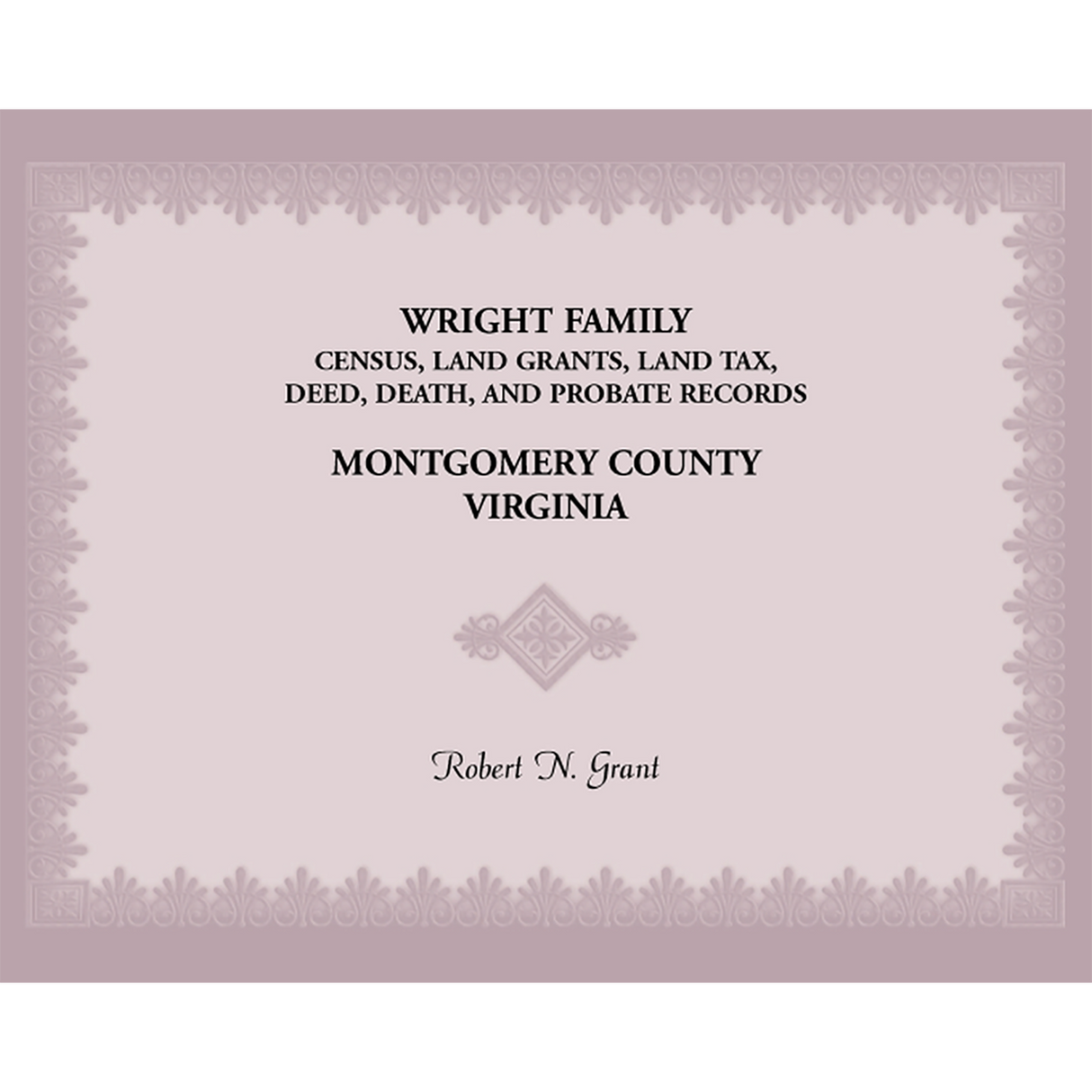Wright Family Census, Land Grants, Land Tax, Deed, Death, and Probate Records, Montgomery County, Virginia