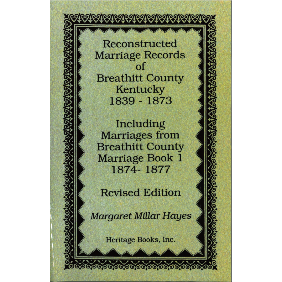 Reconstructed Marriage Records of Breathitt County, Kentucky, 1839-1873, including marriages from Breathitt County Marriage Book 1, 1874-1877