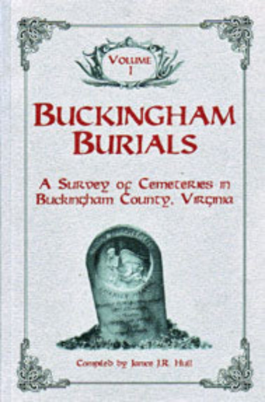 Buckingham Burials, Volume 1: A Survey of Cemeteries in Buckingham County, Virginia
