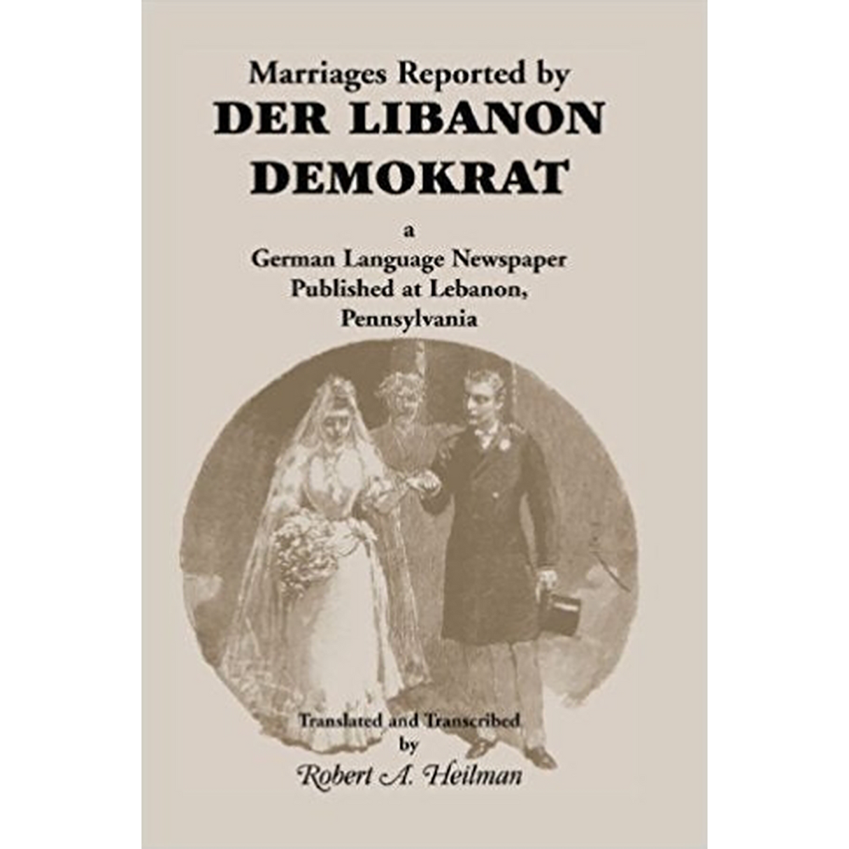 Marriages Reported by Der Libanon Demokrat: A German-Language Newspaper Published at Lebanon, Pennsylvania