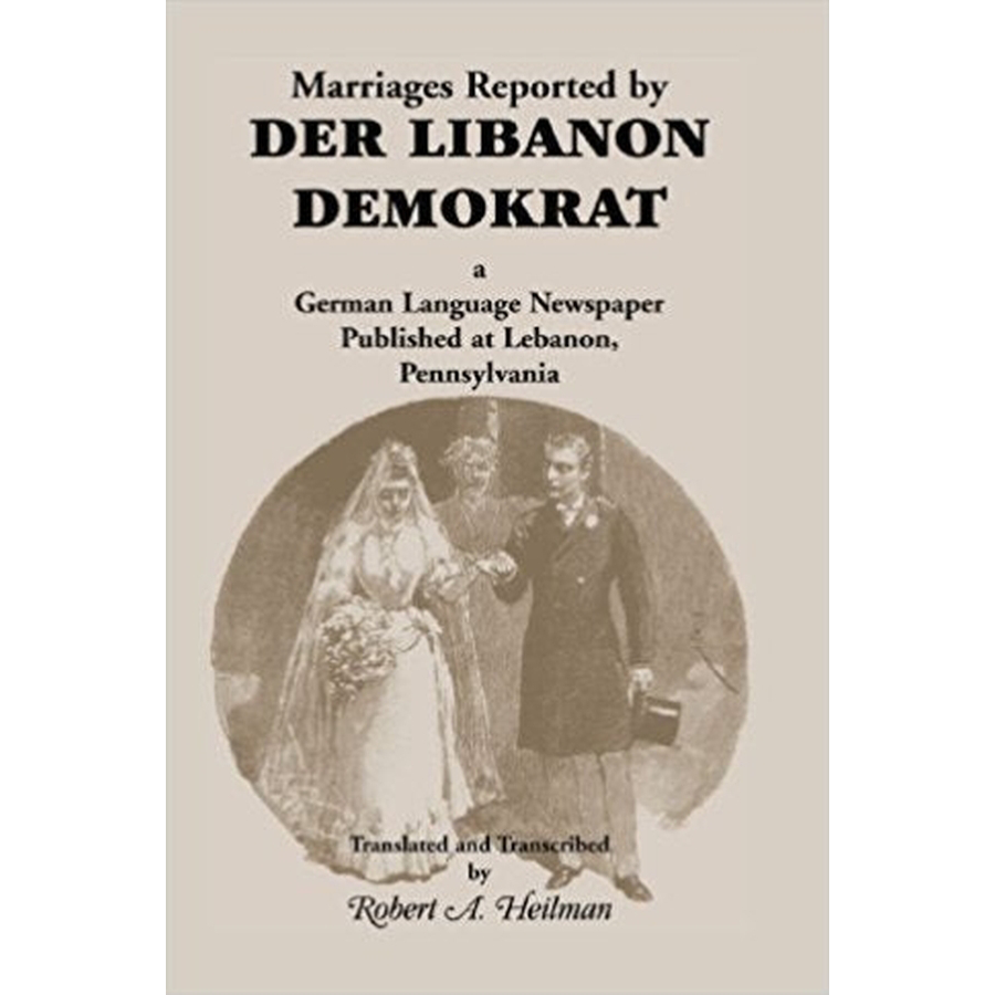 Marriages Reported by Der Libanon Demokrat: A German-Language Newspaper Published at Lebanon, Pennsylvania