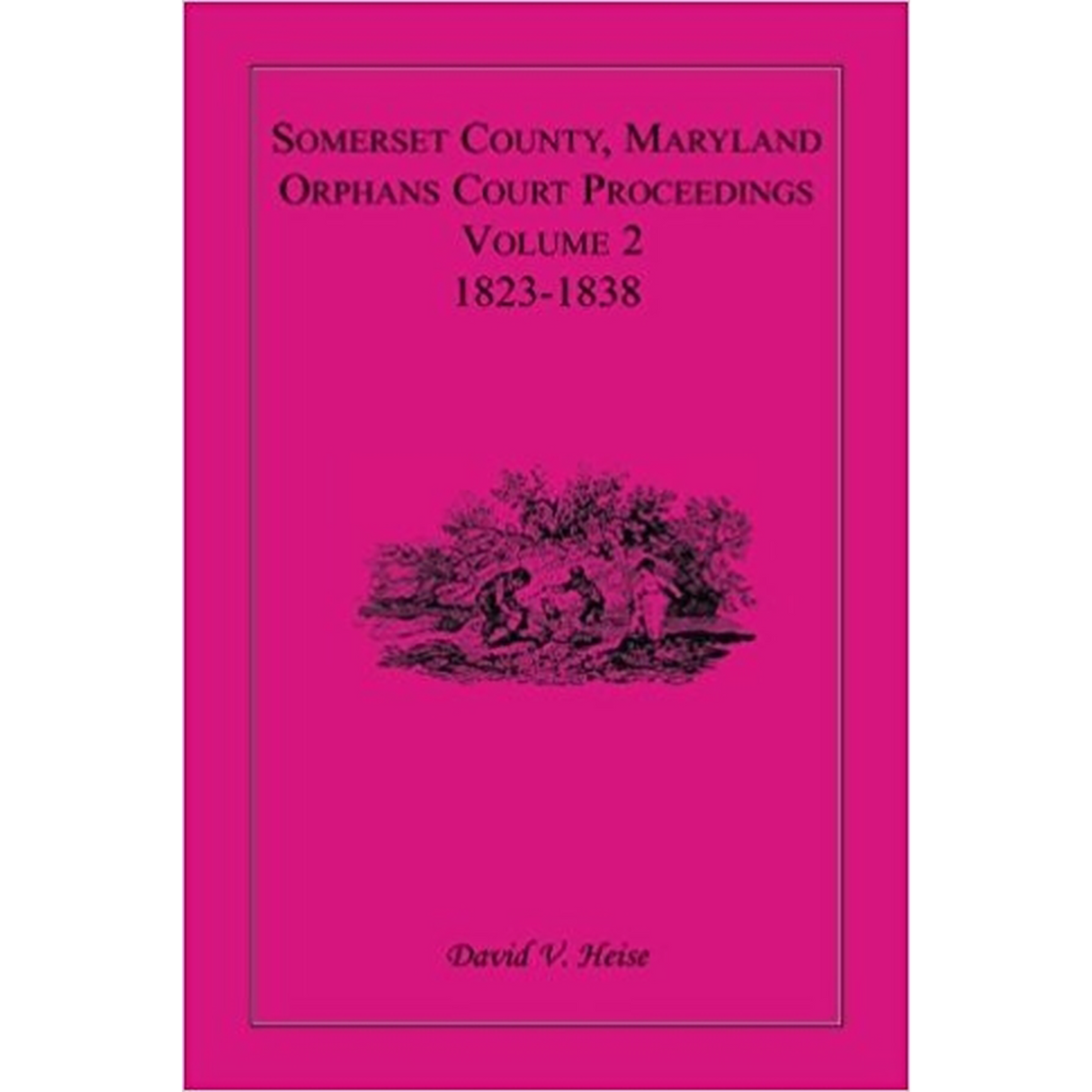 Somerset County, Maryland Orphans Court Proceedings, Volume 2: 1823-1838