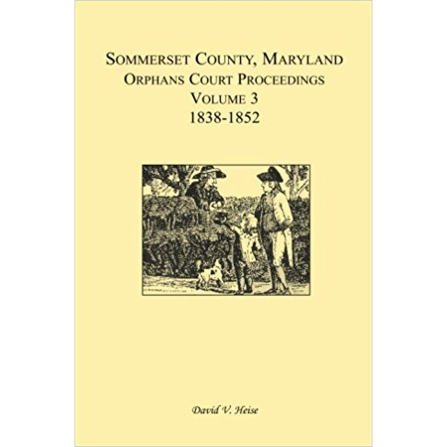 Somerset County, Maryland Orphans Court Proceedings, Volume 3: 1838-1852