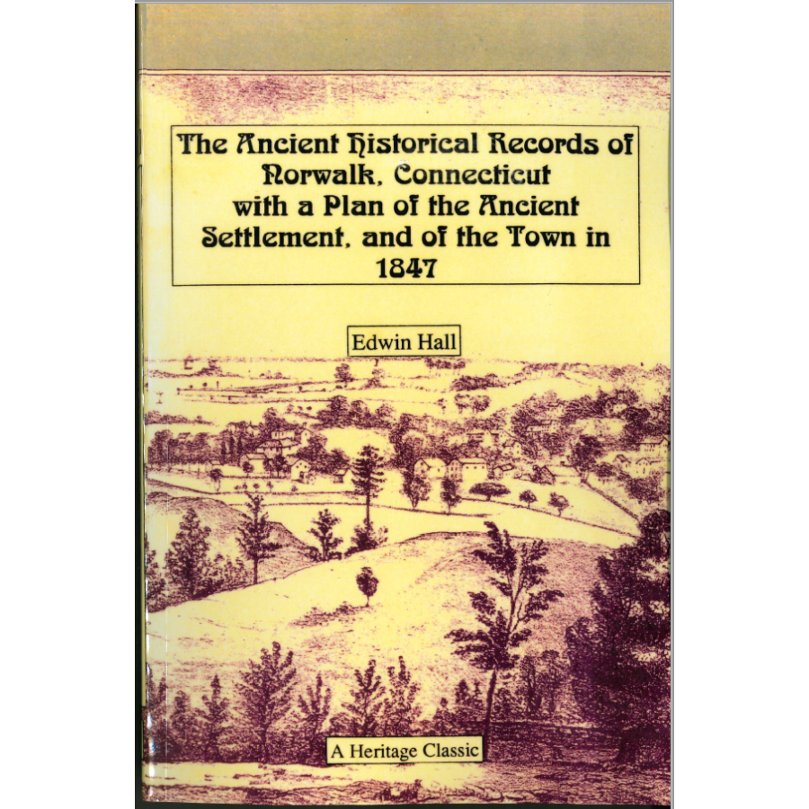 The Ancient Historical Records of Norwalk, Connecticut With a Plan of the Ancient Settlement, and of the Town in 1847