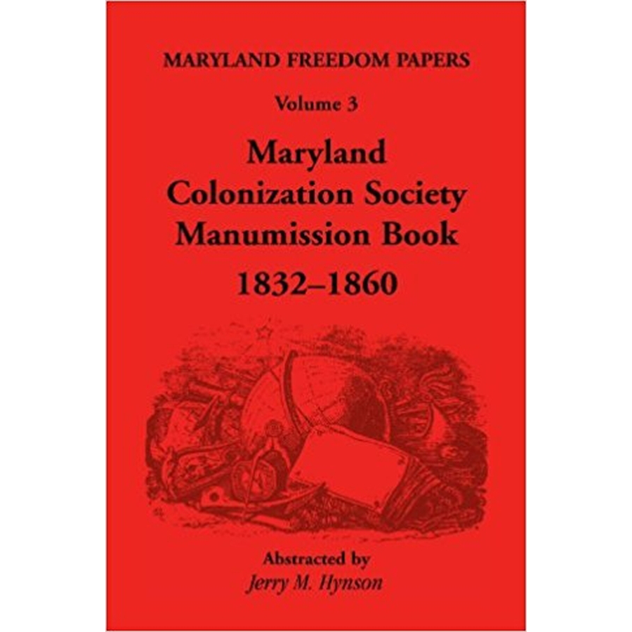 Maryland Freedom Papers, Volume 3: Maryland Colonization Society Manumission Book, 1832-1860