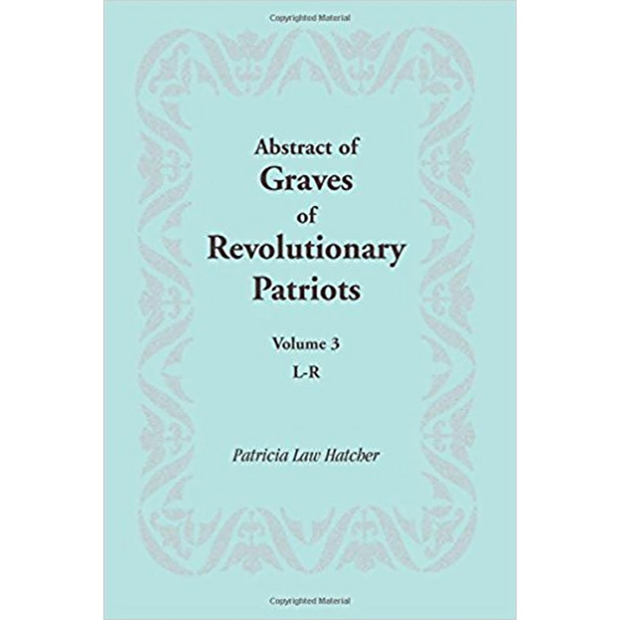 Abstract of Graves of Revolutionary Patriots: Volume 3, L-R