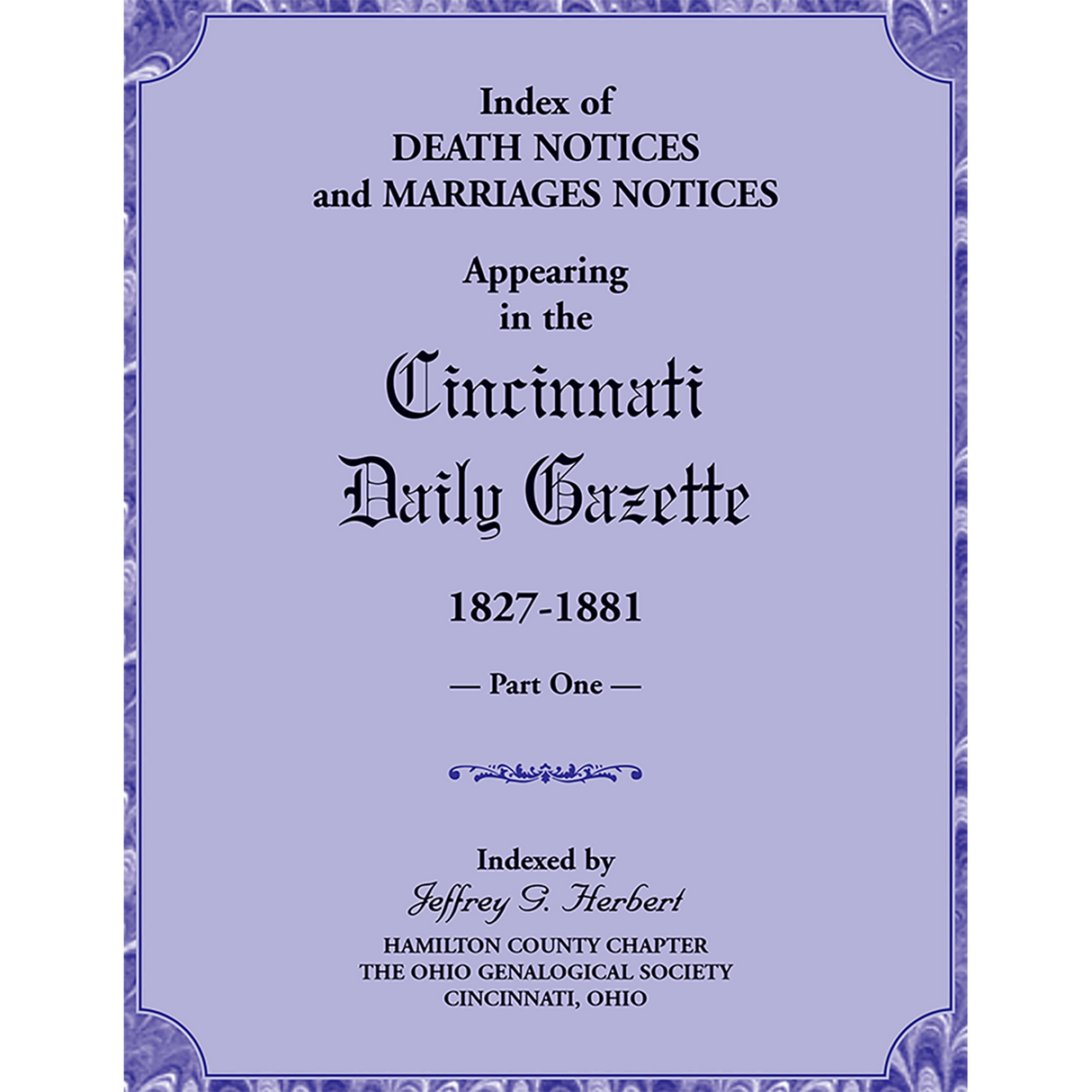 Index of Death Notices and Marriages Notices appearing in the Cincinnati Daily Gazette, 1827-1881, Part I