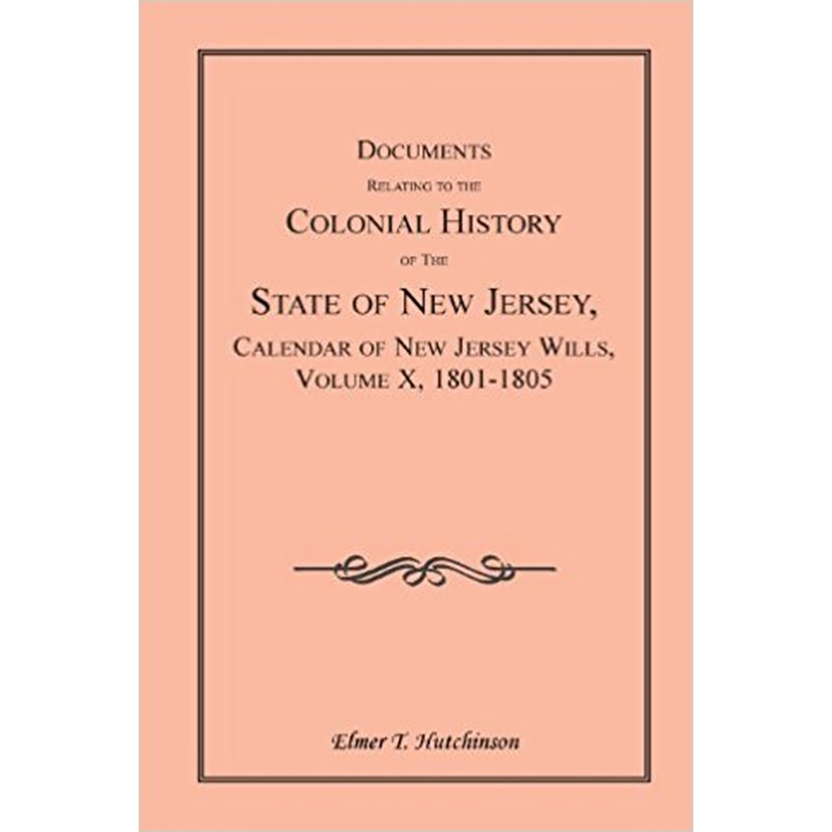 Documents Relating to the Colonial History of the State of New Jersey, Calendar of New Jersey Wills, Volume X, 1801-1805