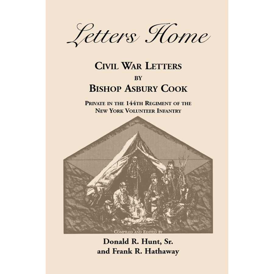 Letters Home: Civil War Letters by Bishop Asbury Cook, Private in the 144th Regiment of the New York Volunteer Infantry