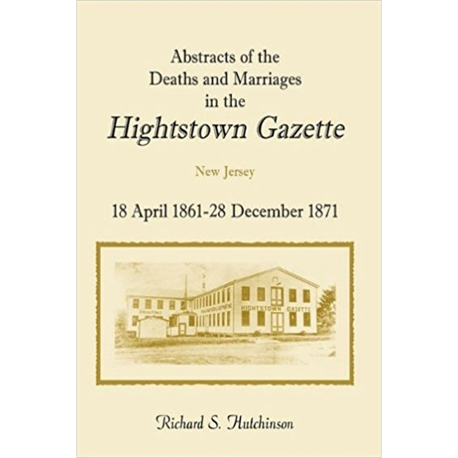 Abstracts of the Deaths and Marriages in the Hightstown Gazette, New Jersey, 18 April 1861-28 December 1871