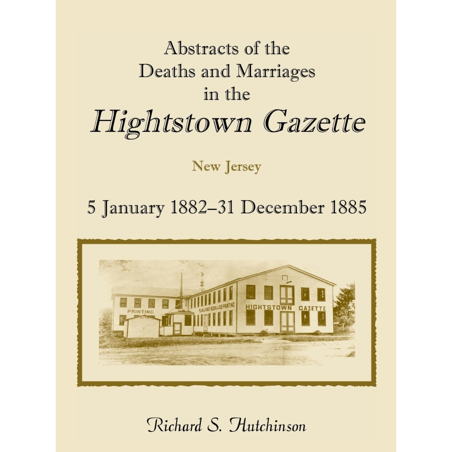 Abstracts of the Deaths and Marriages in the Hightstown Gazette, 5 January 1882-31 December 1885