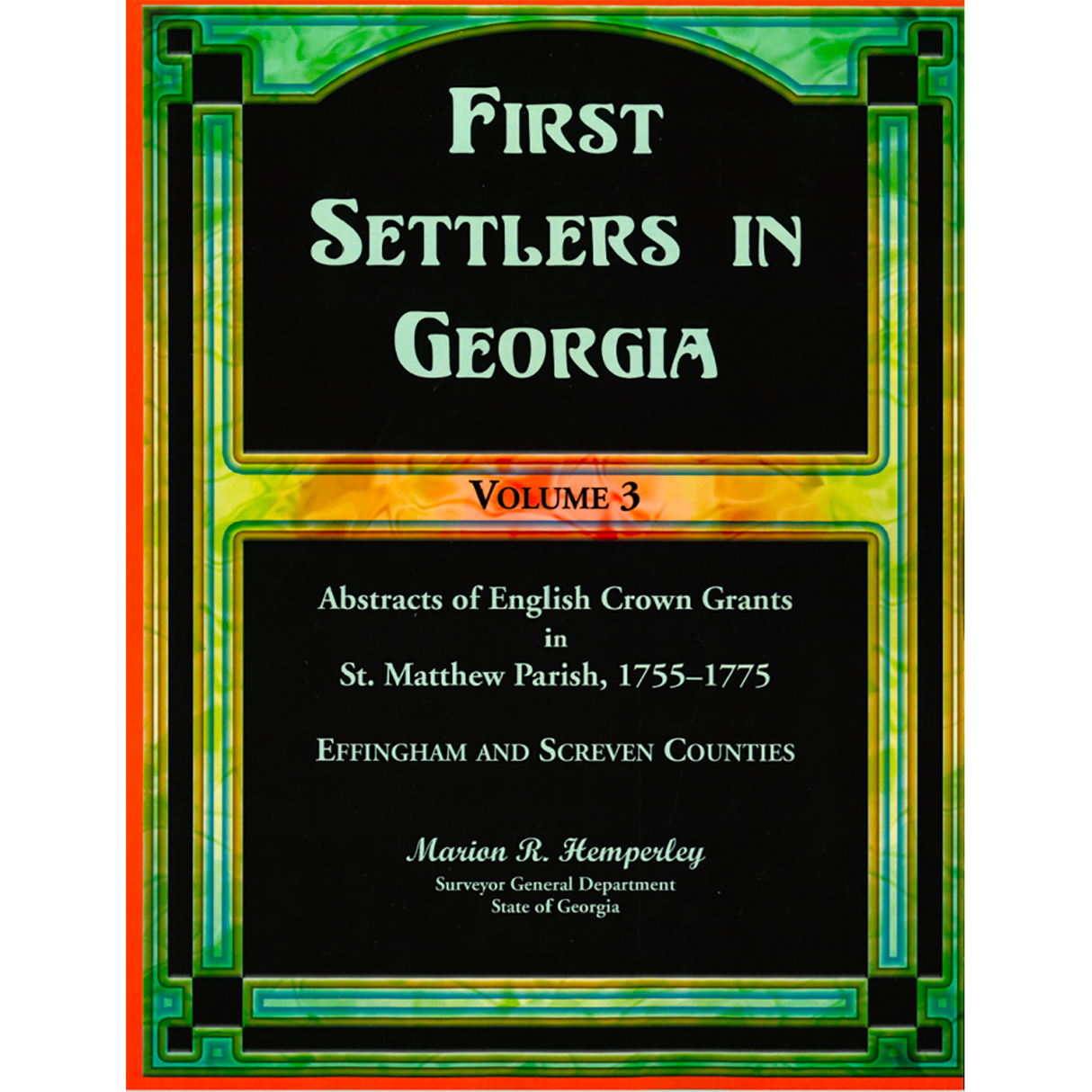 First Settlers in Georgia, Volume 3: Abstracts of English Crown Grants in St. Matthew's Parish, 1755-1775