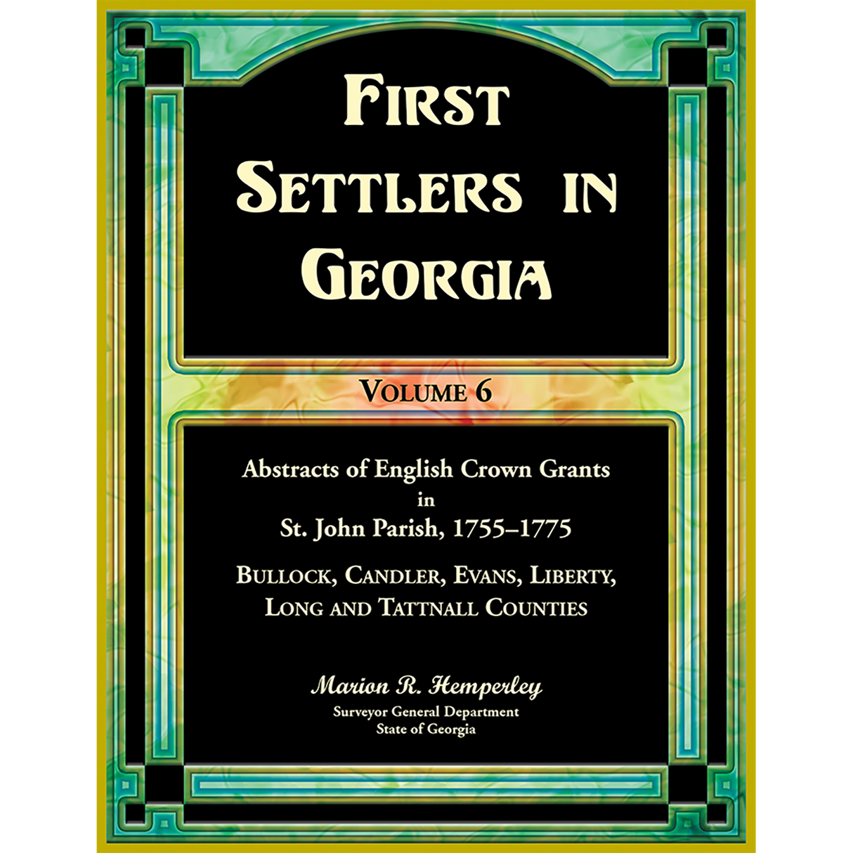 First Settlers in Georgia, Volume 6, Abstracts of English Crown Grants in St. John Parish, 1755-1775