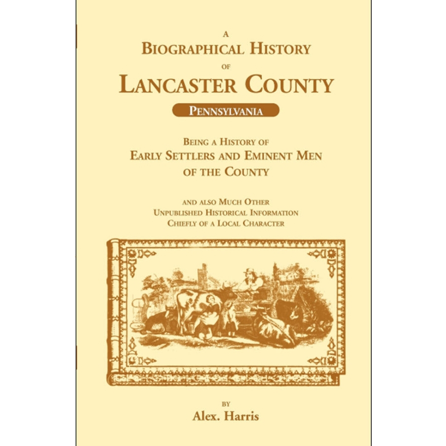 A Biographical History of Lancaster County (Pennsylvania): Being a History of Early Settlers and Eminent Men of the County