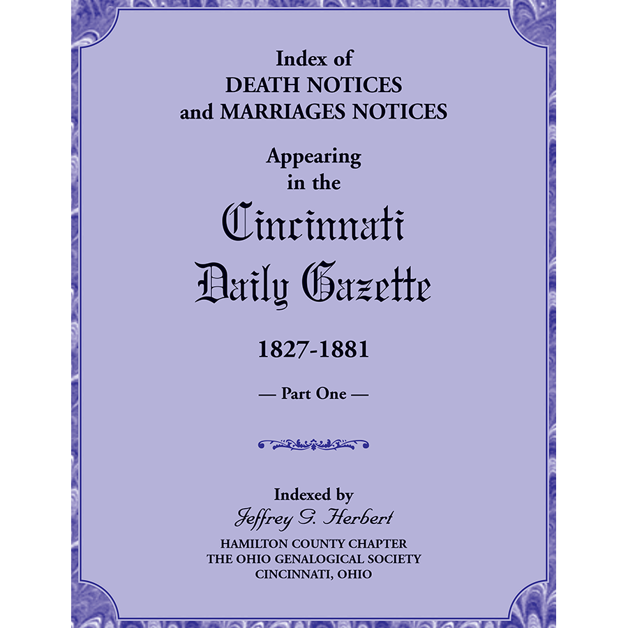 Index of Death Notices and Marriages Notices appearing in the Cincinnati Daily Gazette, 1827-1881, Part I