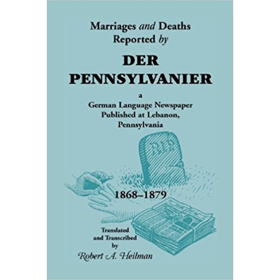Marriages and Deaths Reported by Der Pennsylvanier, A German Language Newspaper Published at Lebanon, Pennsylvania, 1868-1879