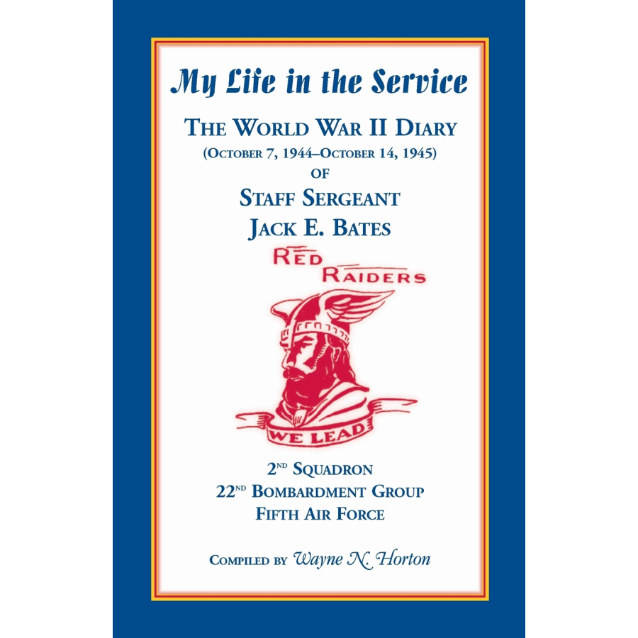 My Life in the Service: The World War II Diary of Staff Sergeant Jack E. Bates, 2nd Squadron, 22nd Bombardment Group, Fifth Air Force