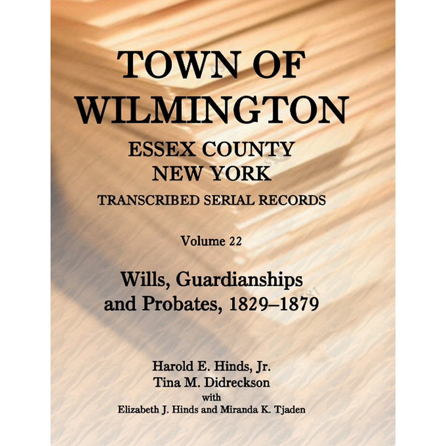Town of Wilmington, Essex County, New York Transcribed Serial Records, Volume 22: Wills, Guardianships and Probates, 1829-1879