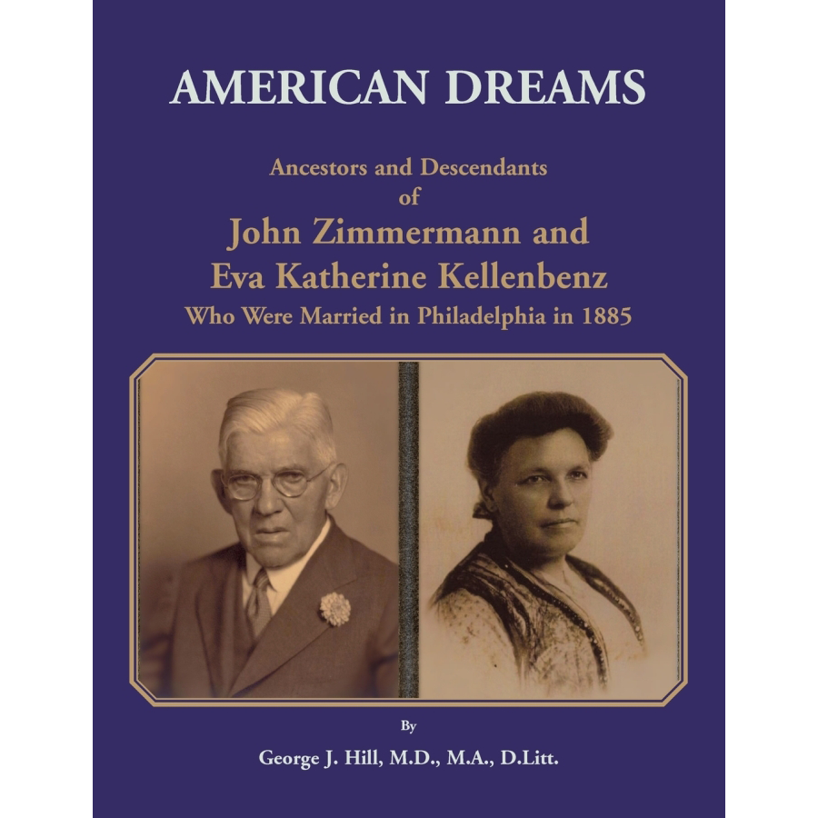 American Dreams: Ancestors and Descendants of John Zimmermann and Eva Katherine Kellenbenz Who Were Married in Philadelphia in 1885