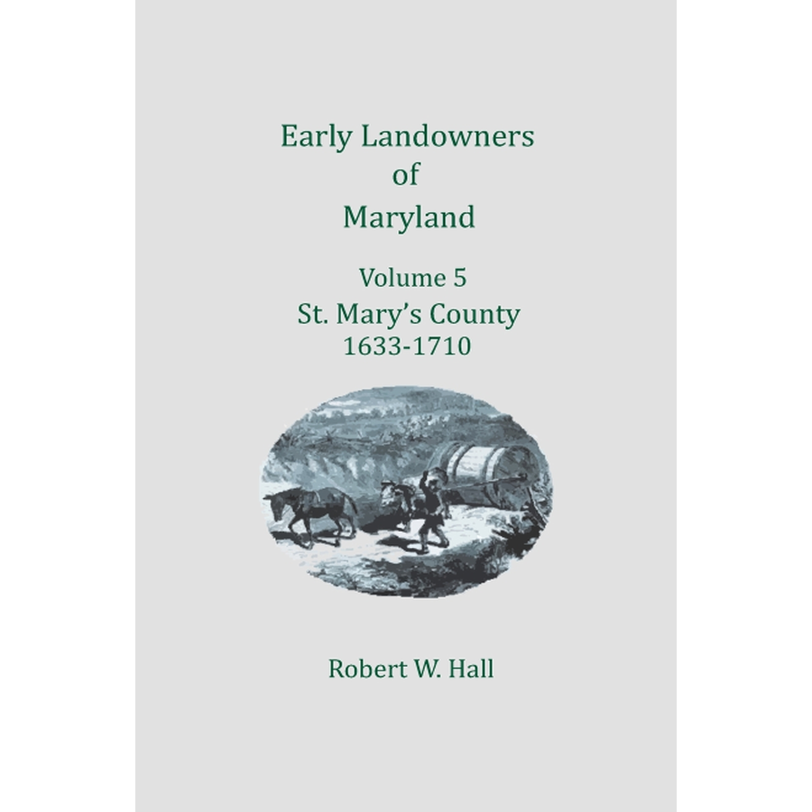 Early Landowners of Maryland, Volume 5: St. Mary's County, 1633-1710