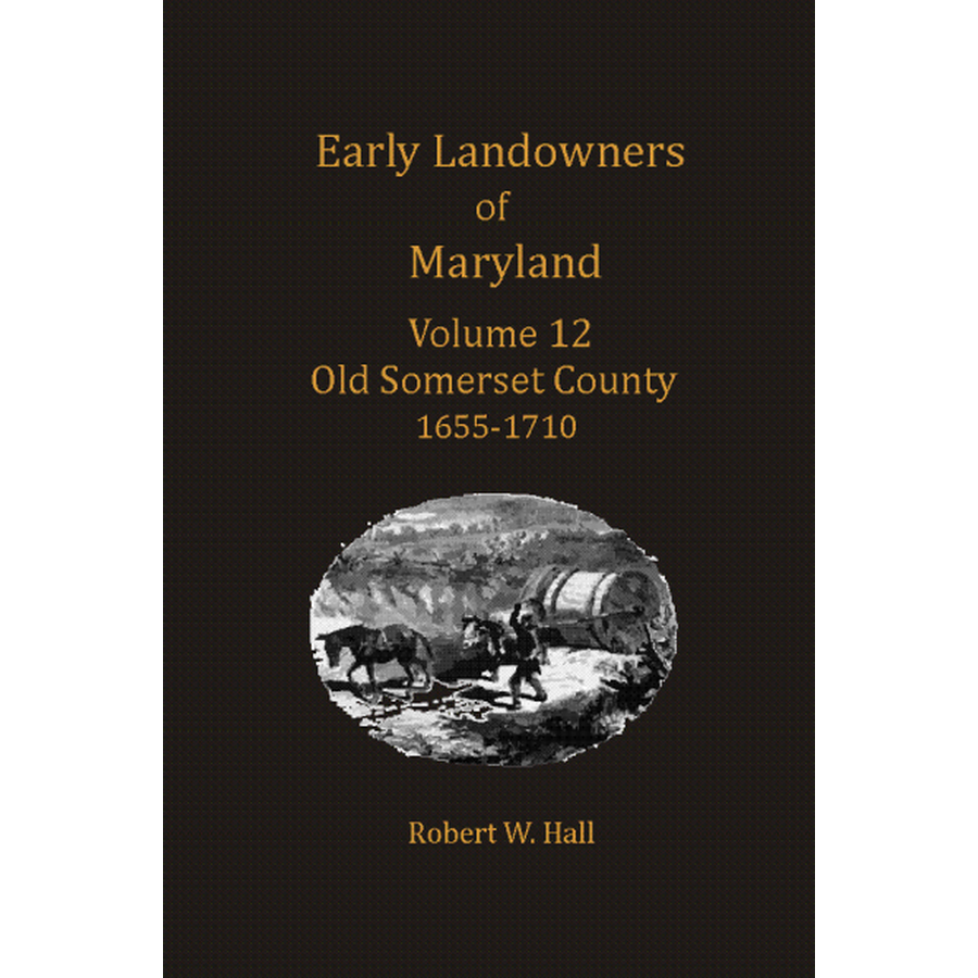 Early Landowners of Maryland, Volume 12: Old Somerset County 1655-1710
