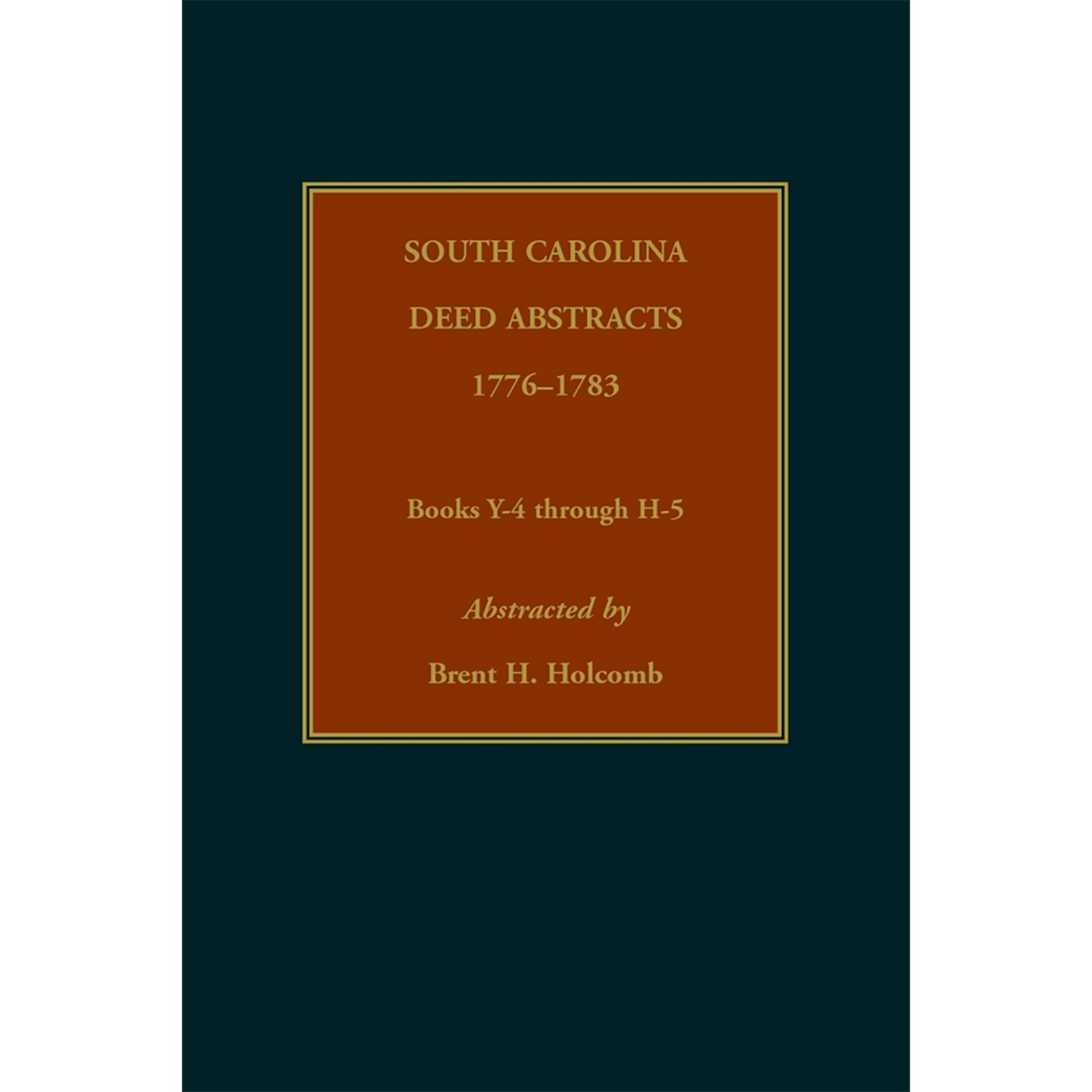 South Carolina Deed Abstracts, Books Y-4 through H-5, 1776-1783