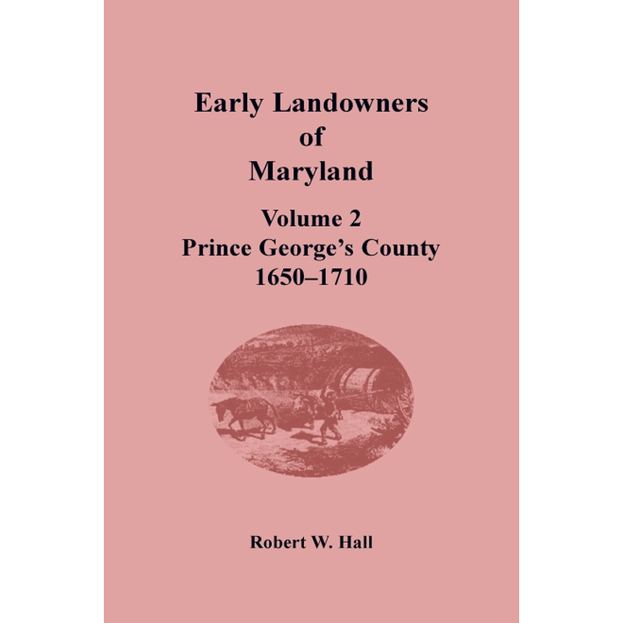 Early Landowners of Maryland, Volume 2: Prince George's County, 1650-1710
