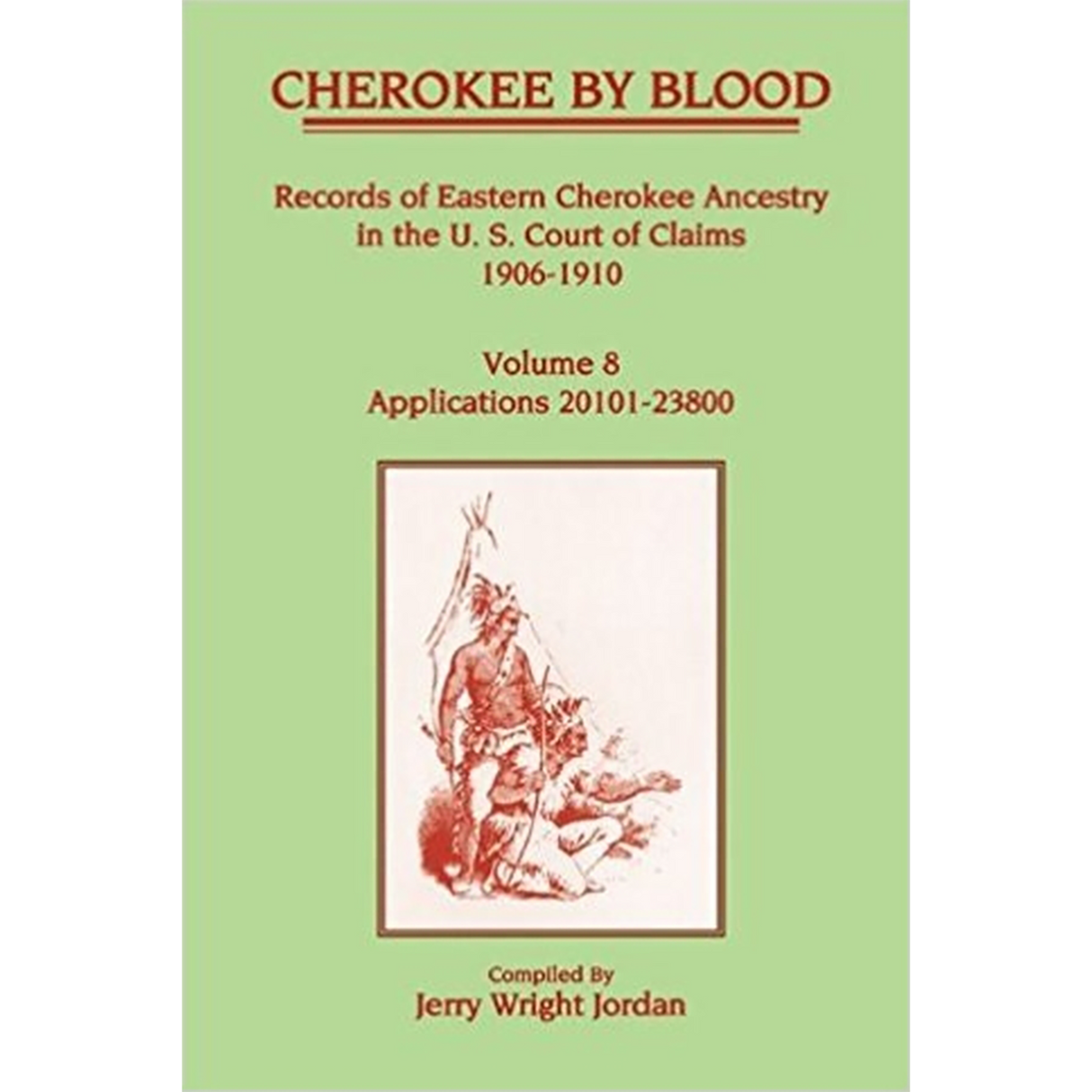Cherokee by Blood: Volume 8, Records of Eastern Cherokee Ancestry in the U. S. Court of Claims 1906-1910, Applications 20101-23800