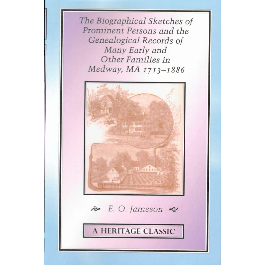The Biographical Sketches Of Prominent Persons And The Genealogical Records Of Many Early And Other Families In Medway, Massachusetts, 1713-1886