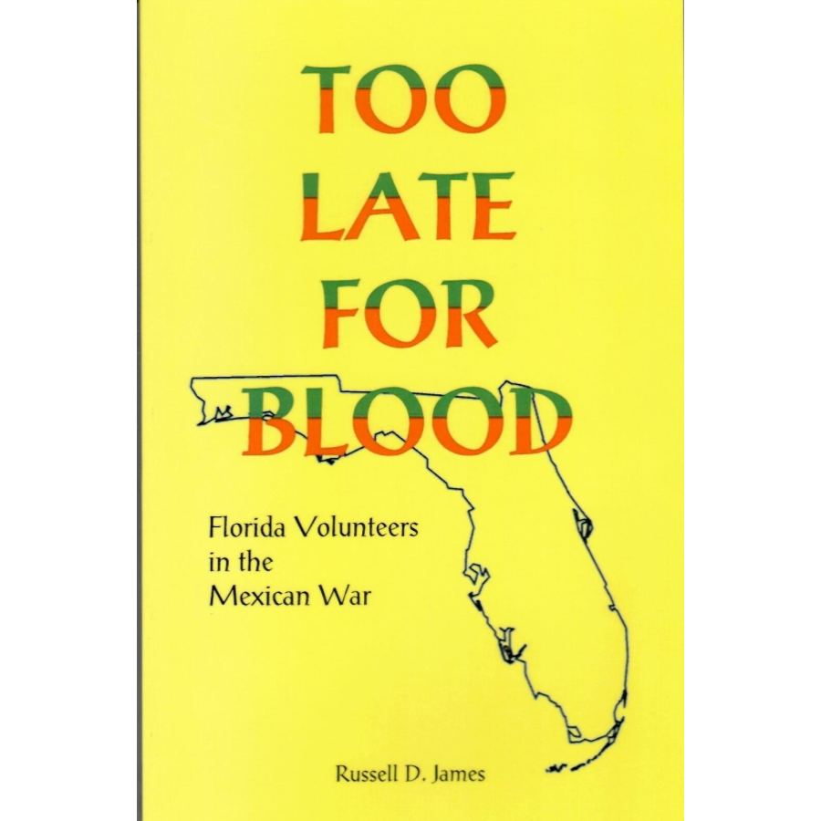Too Late For Blood: Florida Volunteers in the Mexican War