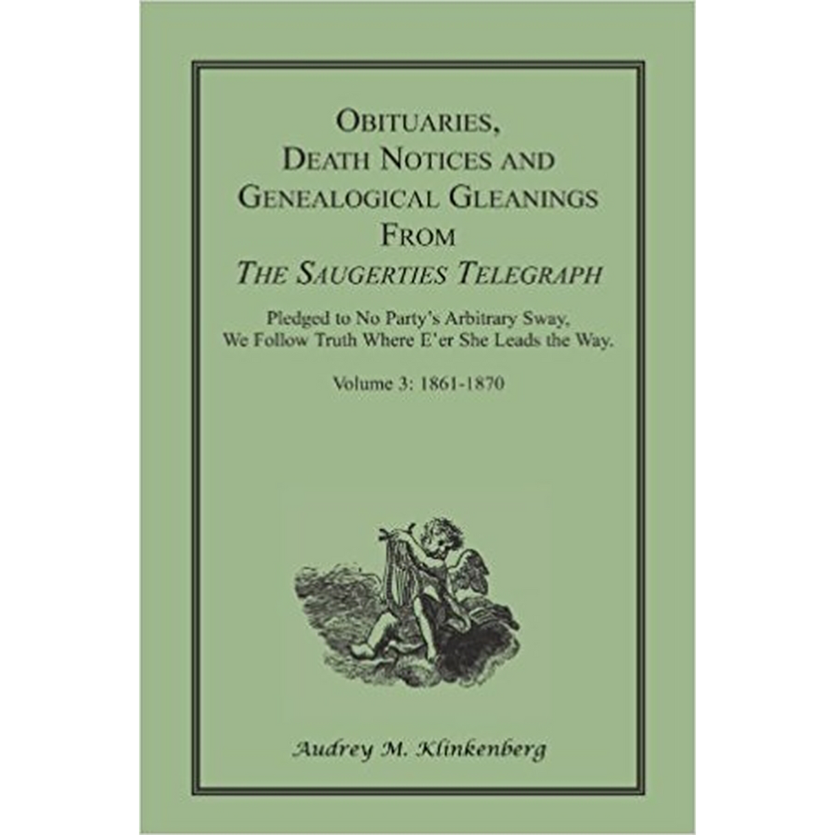 Obituaries, Death Notices and Genealogical Gleanings from the Saugerties Telegraph, Volume 3: 1861-1870