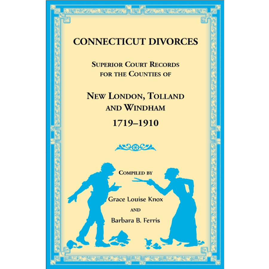 Connecticut Divorces: Superior Court Records for the Counties of New London, Tolland, and Windham, 1719-1910