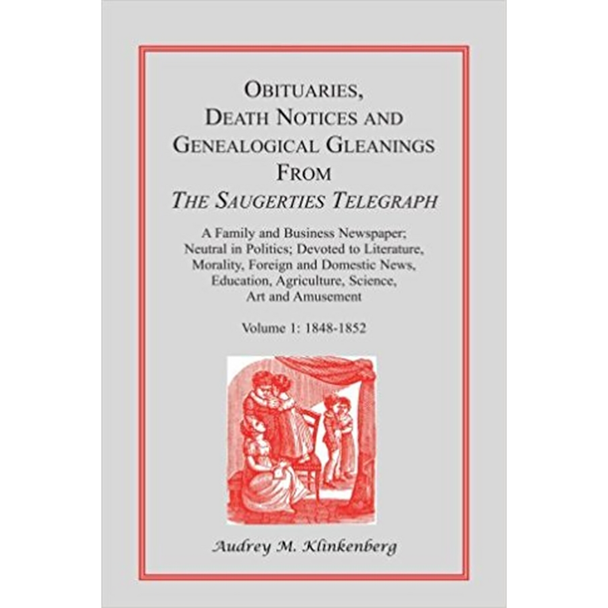 Obituaries, Death Notices and Genealogical Gleanings from the Saugerties Telegraph, Volume 1: 1848-1852