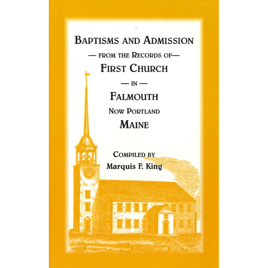 Baptisms and Admission from the Records of the First Church in Falmouth, now Portland, Maine with Appendix of Historical Places