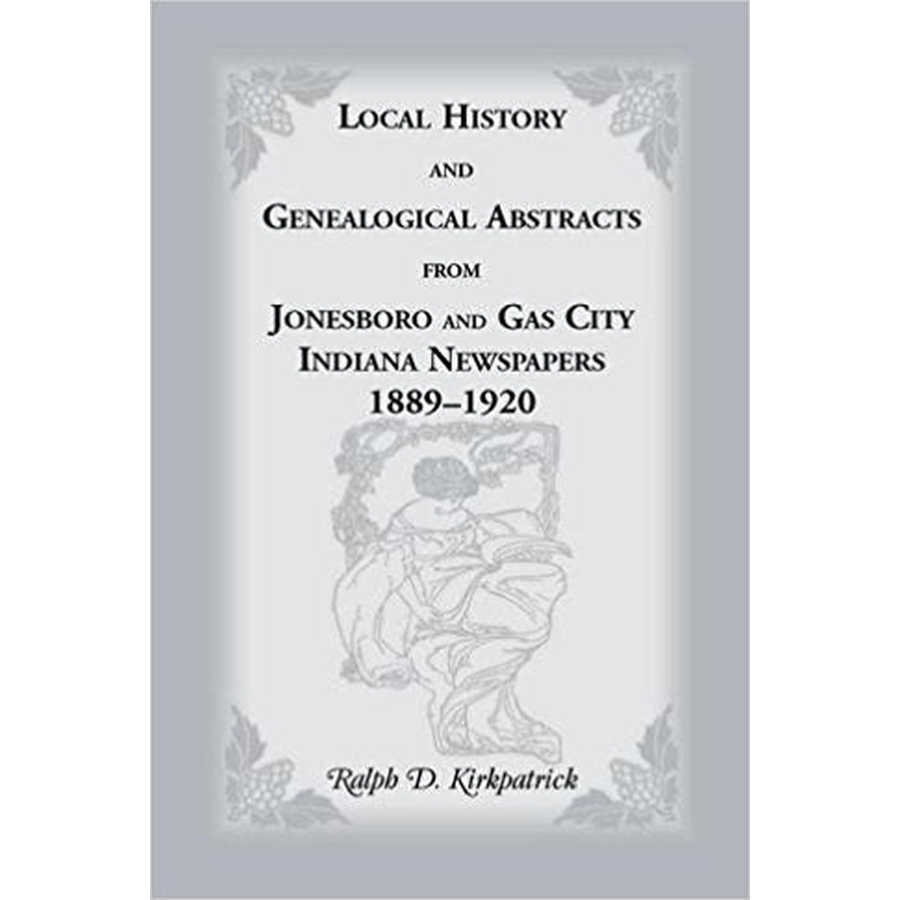 Local History and Genealogical Abstracts from Jonesboro and Gas City, Indiana, Newspapers, 1889-1920