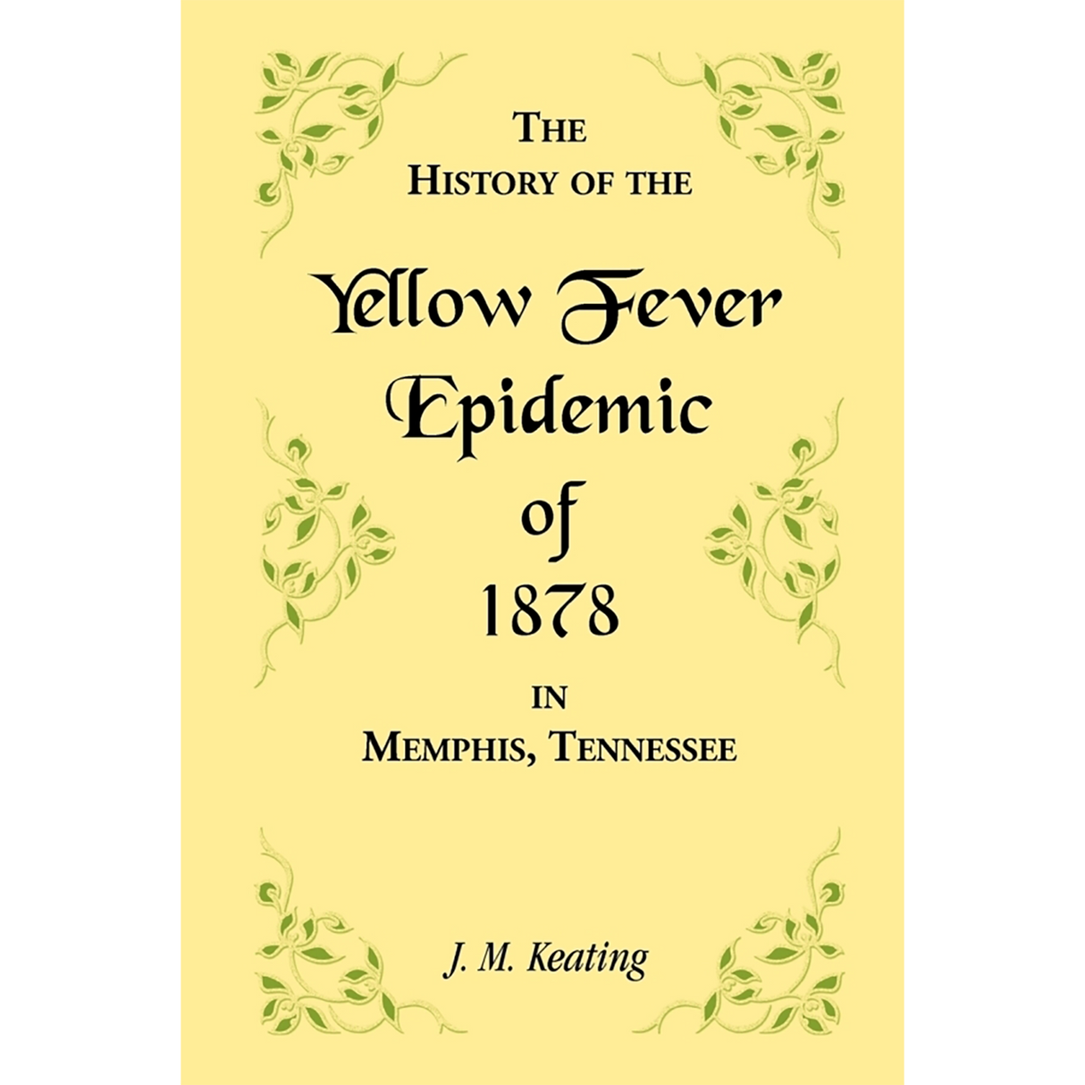 A History of the Yellow Fever: The Yellow Fever Epidemic of 1878, in Memphis, Tennessee