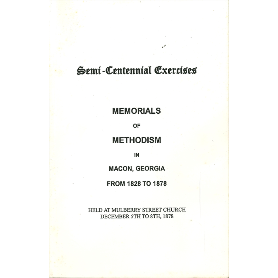 Semi-Centennial Exercises Memorials of Methodism in Macon, Georgia From 1828 to 1878