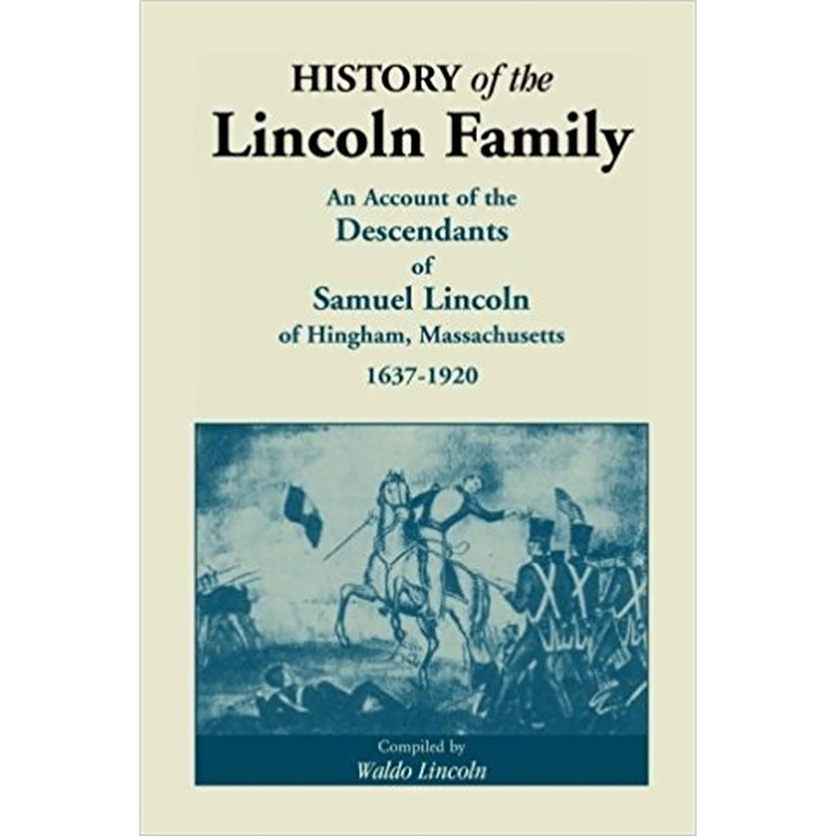 History of the Lincoln Family, An Account of the Descendants of Samuel Lincoln of Hingham, Massachusetts, 1637-1920
