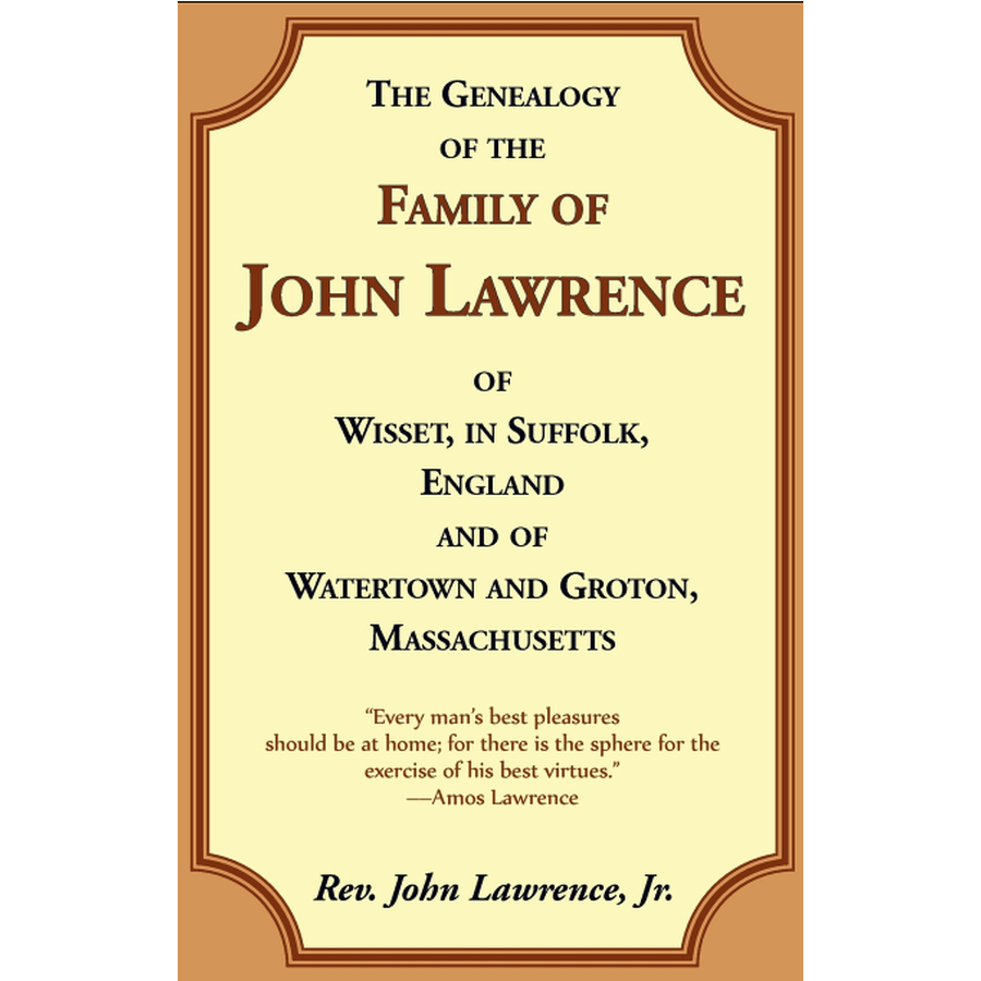 The Genealogy of the Family of John Lawrence of Wisset, in Suffolk, England, and of Watertown and Groton, Massachusetts