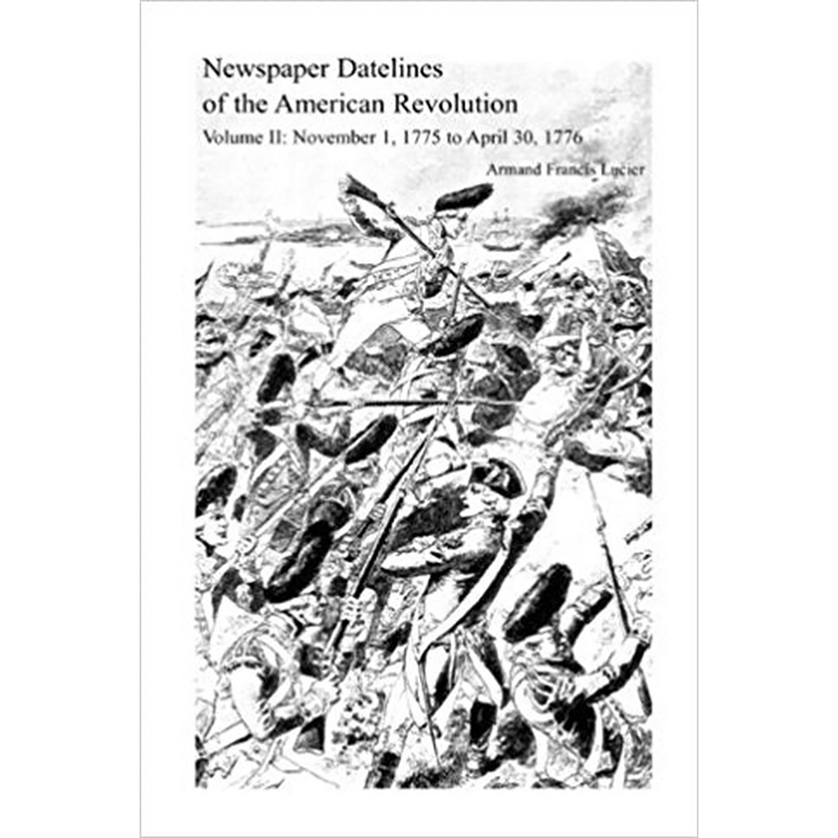Newspaper Datelines of the American Revolution, Volume II: November 1, 1775 to April 30, 1776