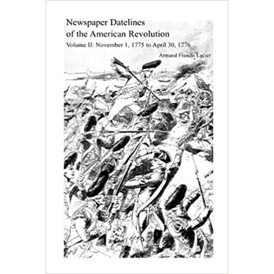 Newspaper Datelines of the American Revolution, Volume II: November 1, 1775 to April 30, 1776