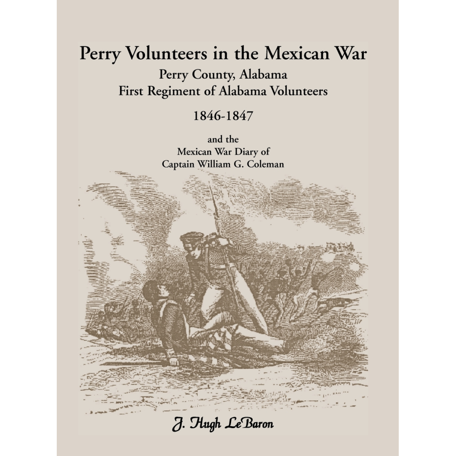Perry Volunteers in the Mexican War: Perry County, Alabama First Regiment of Alabama Volunteers, 1846-1847