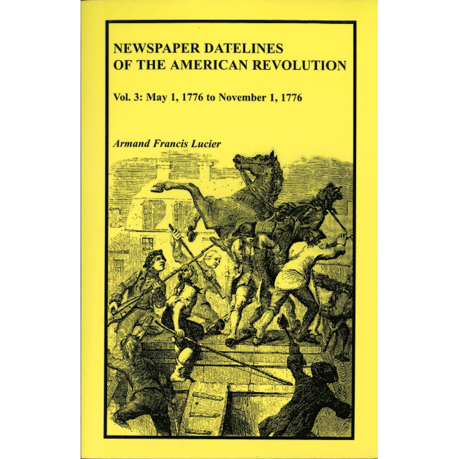 Newspaper Datelines of the American Revolution, Volume 3: May 1, 1776 to November 1, 1776