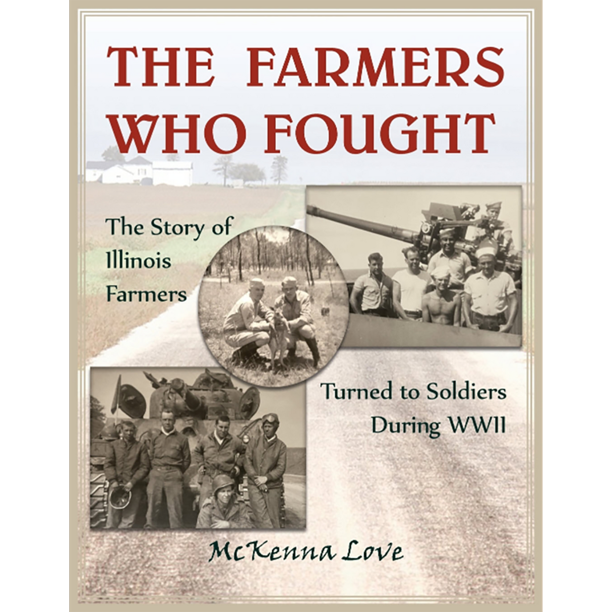 The Farmers Who Fought: The Story of Illinois Farmers Turned to Soldiers During WWII