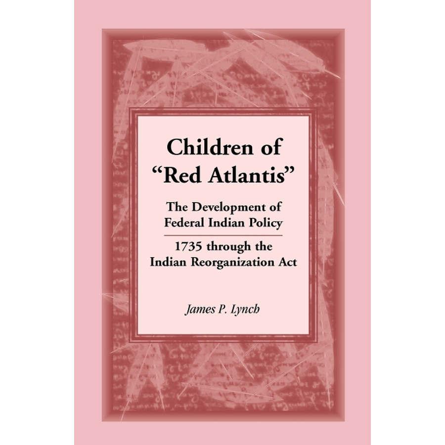 Children of "Red Atlantis": The Development of Federal Indian Policy 1735 through the Indian Reorganization Act