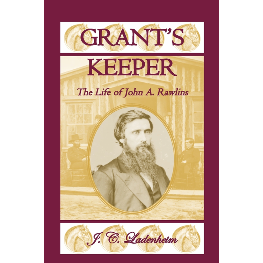 Grant's Keeper: The Life of John A. Rawlins