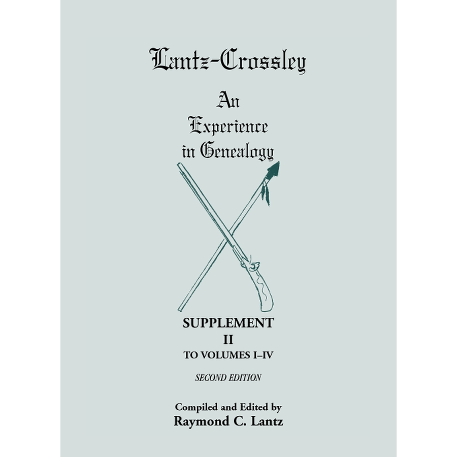 Lantz-Crossley an Experience in Genealogy: Supplement II to Volumes I-IV Second Edition