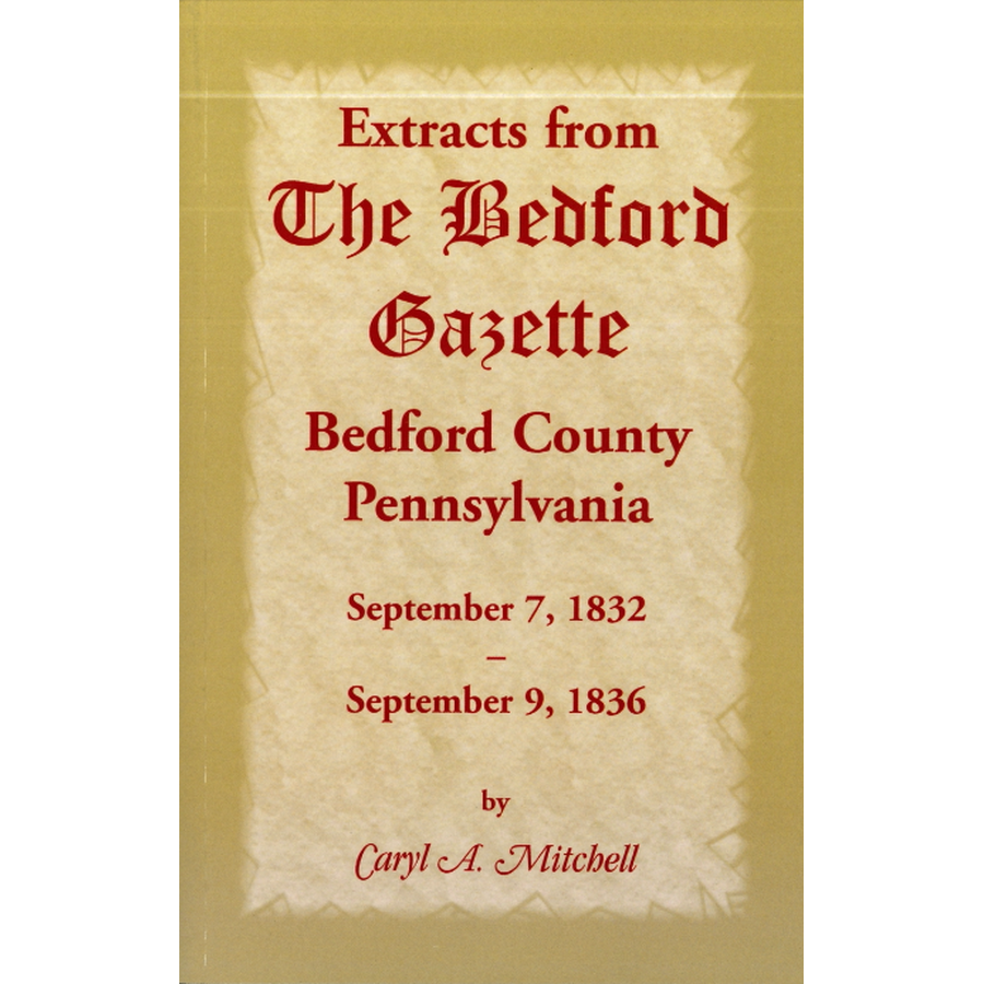 Extracts from The Bedford Gazette, Bedford County, Pennsylvania: September 7, 1832-September 9, 1836