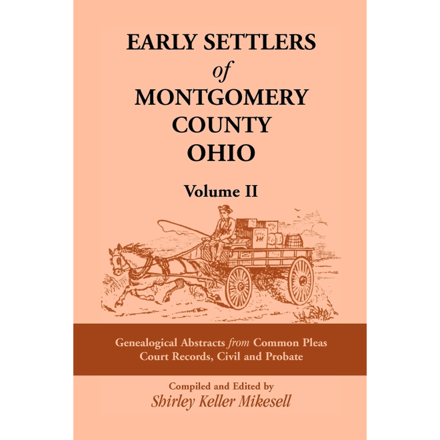 Early Settlers of Montgomery County, Ohio: Genealogical Abstracts from Common Pleas Court Records Civil and Probate