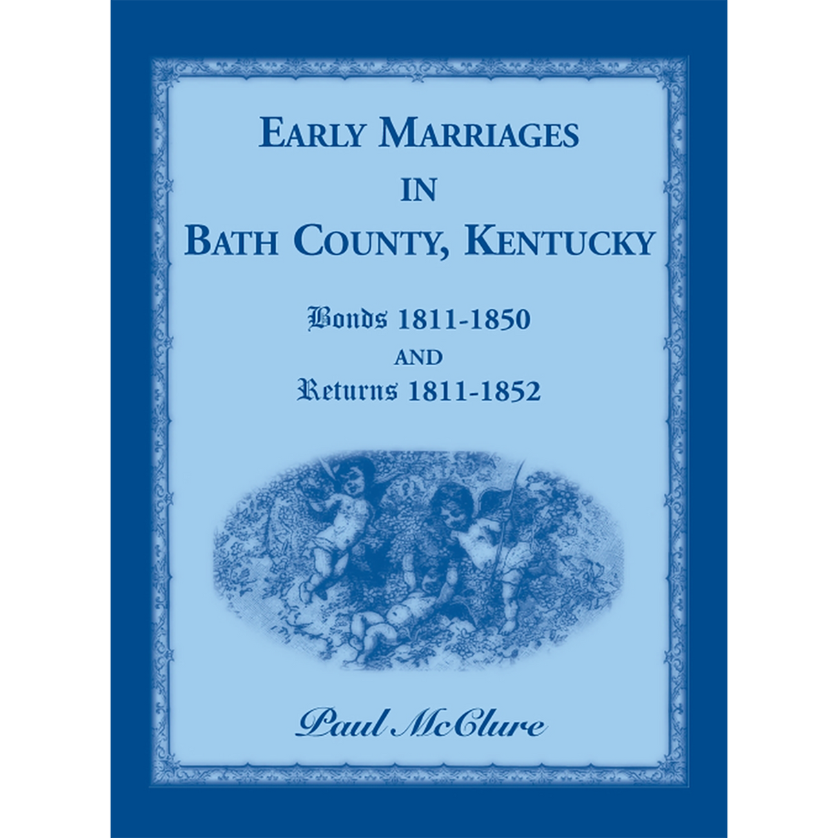 Early Marriages in Bath County, Kentucky: Bonds 1811-1850 and Returns 1811-1852
